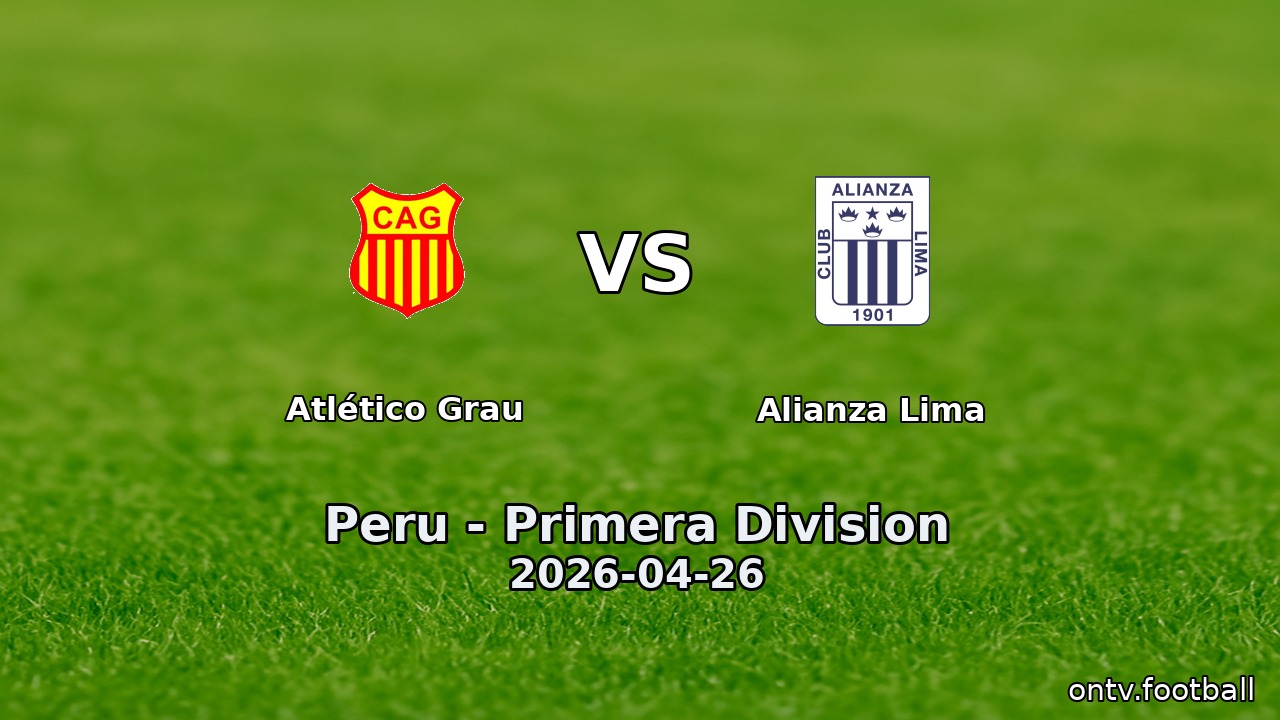 Atlético Grau vs Alianza Lima