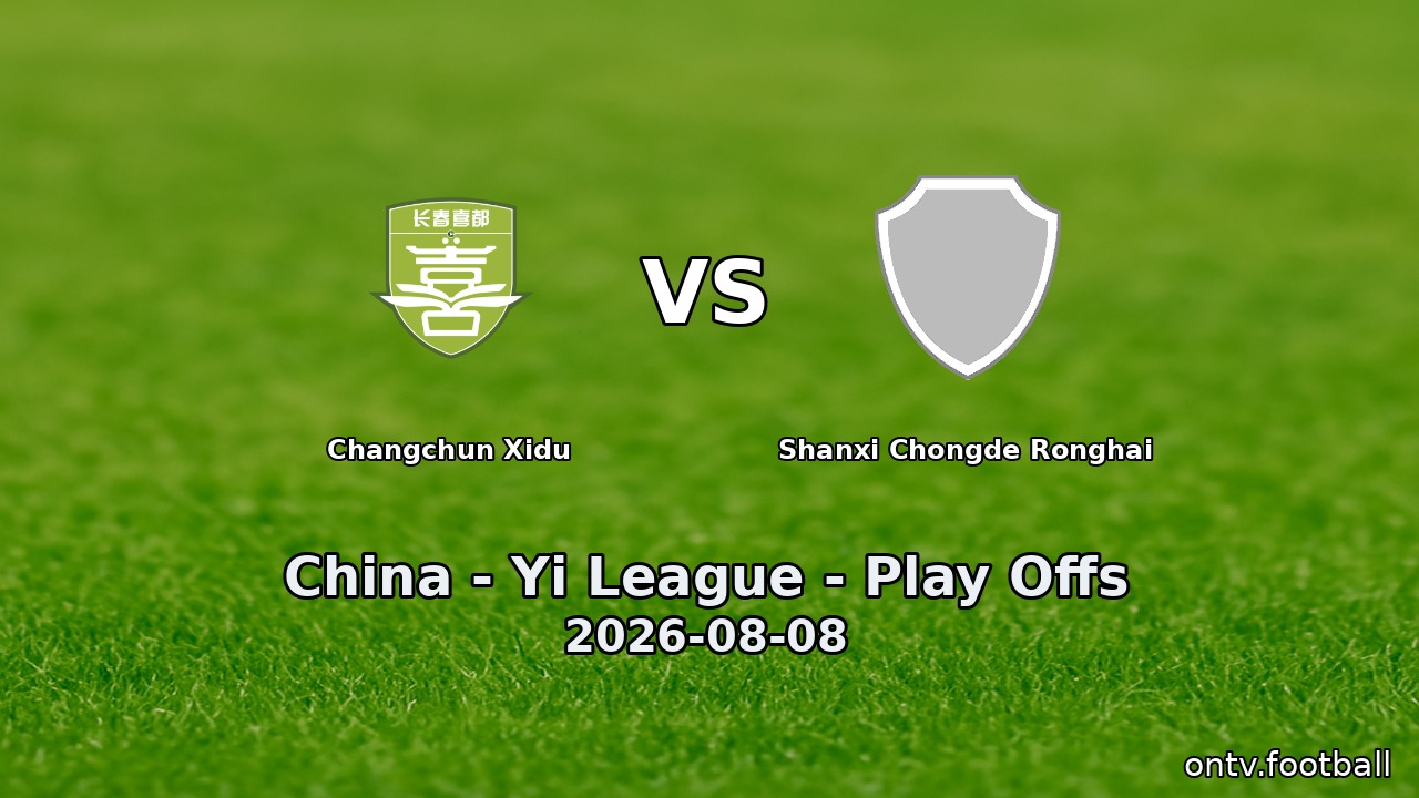 Changchun Xidu vs Shanxi Chongde Ronghai