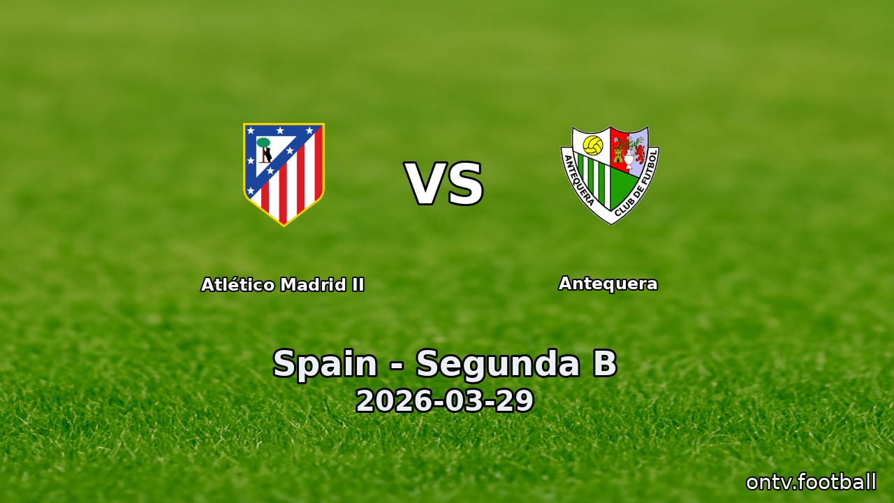Atlético Madrid II vs Antequera
