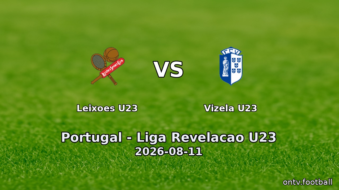 Leixoes U23 vs Vizela U23