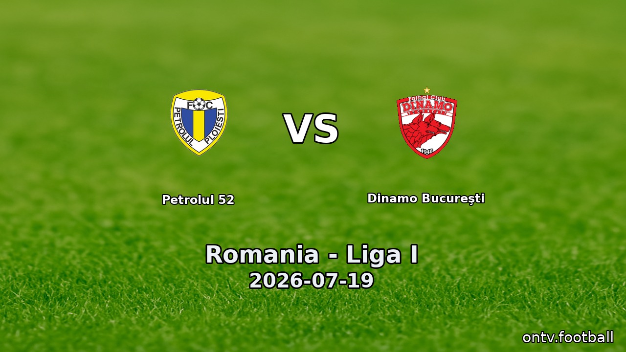 Petrolul 52 vs Dinamo Bucureşti