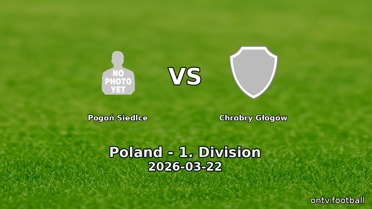 Pogoń Siedlce vs Chrobry Głogów