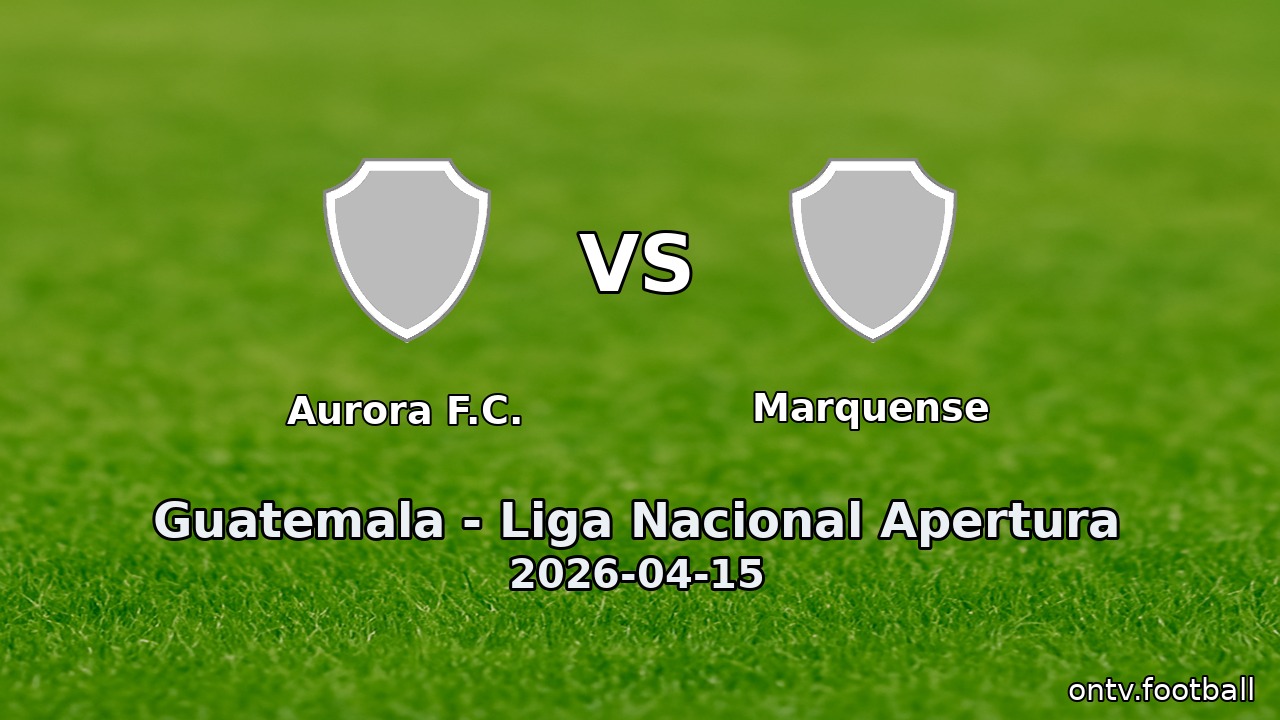 Aurora F.C. vs Marquense