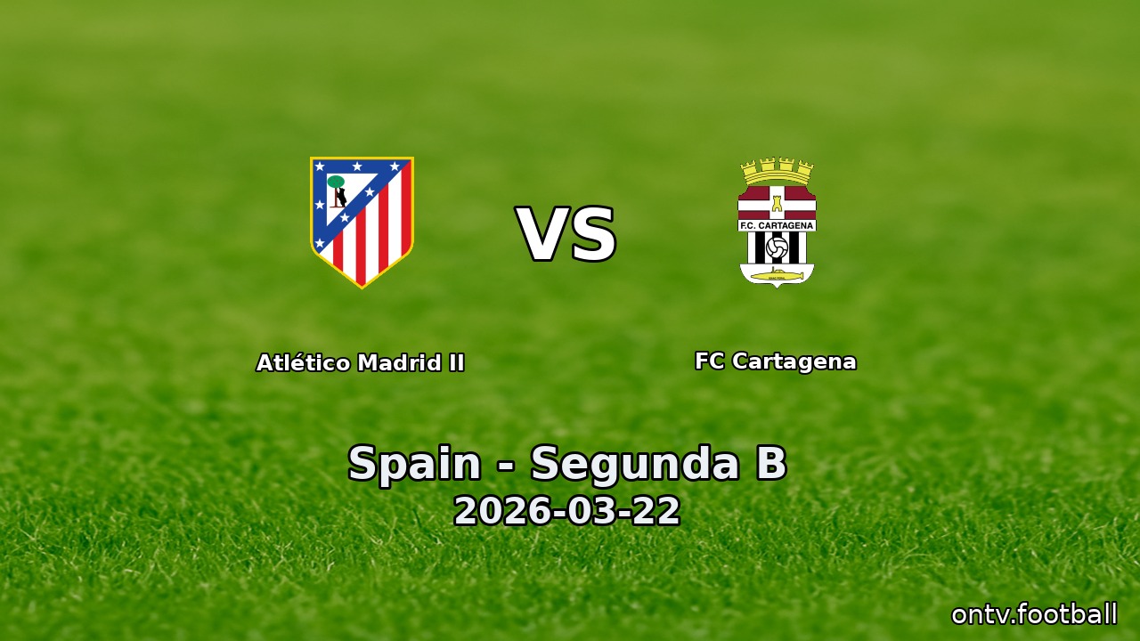 Atlético Madrid II vs FC Cartagena