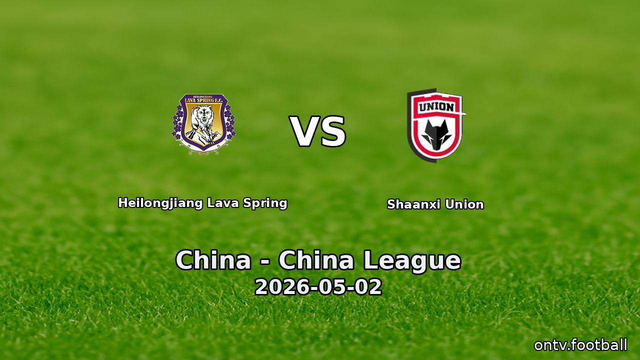 Heilongjiang Lava Spring vs Shaanxi Union