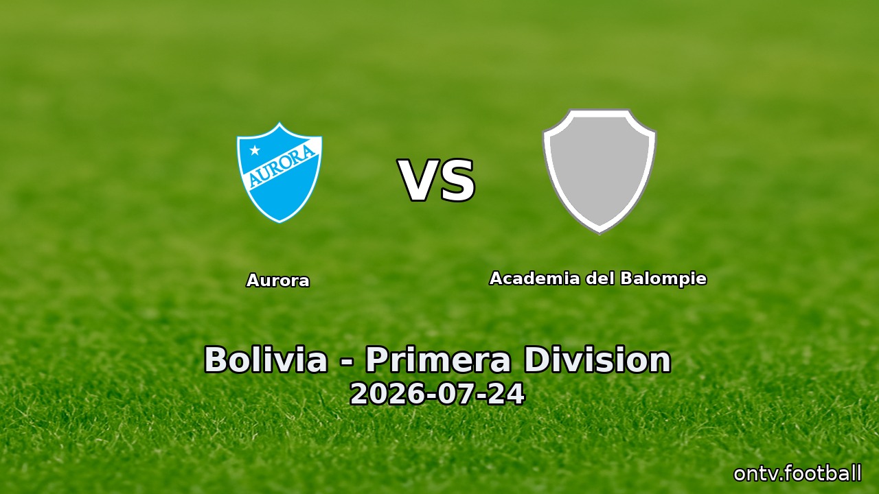 Aurora vs Academia del Balompie