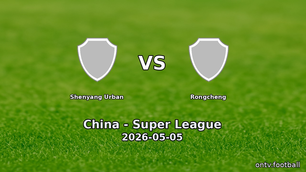 Shenyang Urban vs Rongcheng