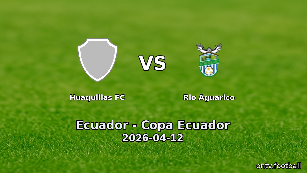 Huaquillas FC vs Rio Aguarico