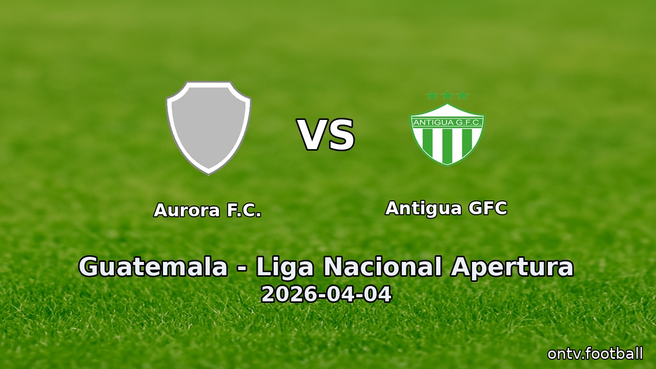 Aurora F.C. vs Antigua GFC