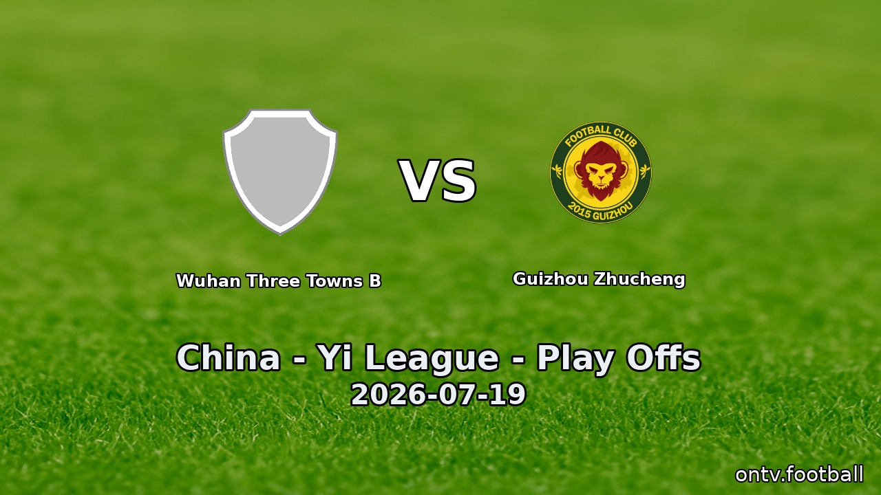 Wuhan Three Towns B vs Guizhou Zhucheng