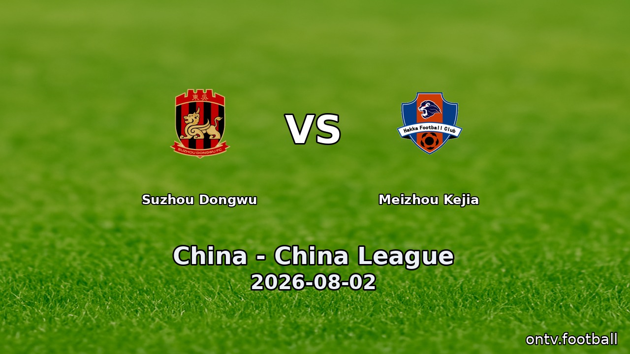 Suzhou Dongwu vs Meizhou Kejia