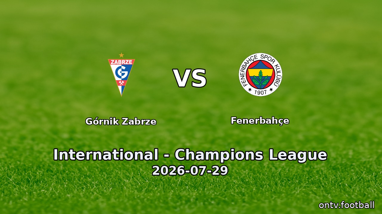 Górnik Zabrze vs Fenerbahçe