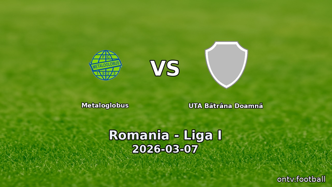 Metaloglobus vs UTA Bătrâna Doamnă