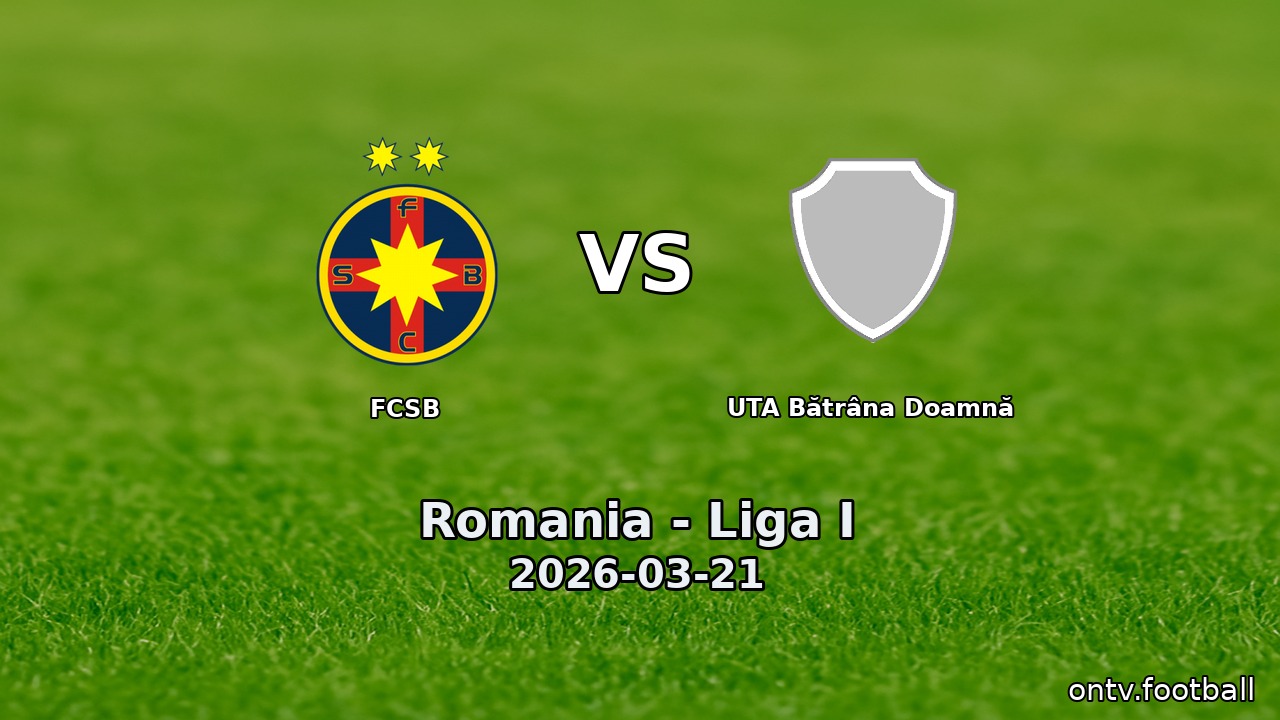 FCSB vs UTA Bătrâna Doamnă