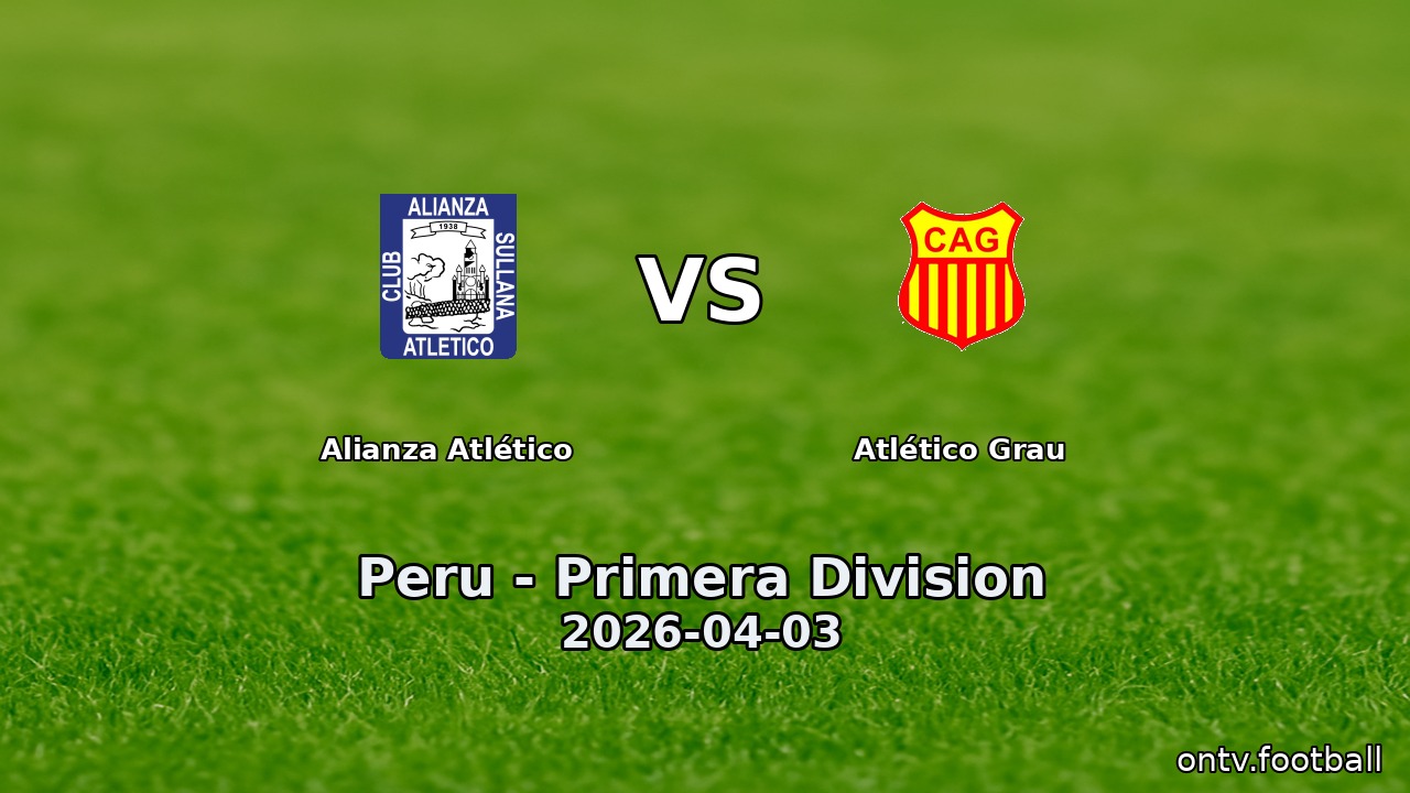 Alianza Atlético vs Atlético Grau