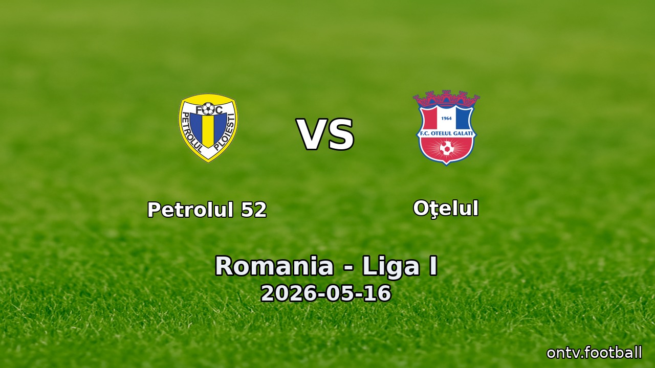 Petrolul 52 vs Oţelul