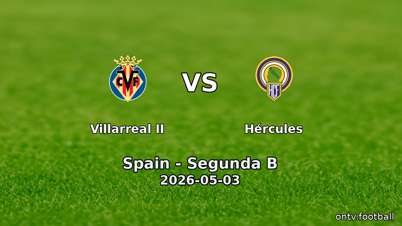 Villarreal II vs Hércules