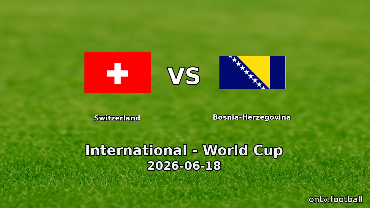 Switzerland vs Bosnia-Herzegovina