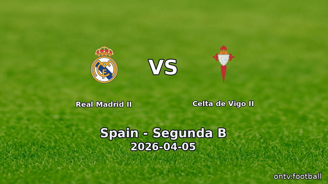Real Madrid II vs Celta de Vigo II